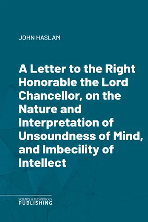 A Letter to the Right Honorable the Lord Chancellor, on the Nature and Interpretation of Unsoundness of Mind, and Imbecility of Intellect