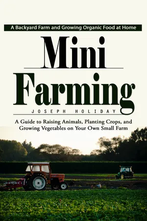 Mini Farming: A Backyard Farm and Growing Organic Food at Home (A Guide to Raising Animals, Planting Crops, and Growing Vegetables on Your Own Small Farm)