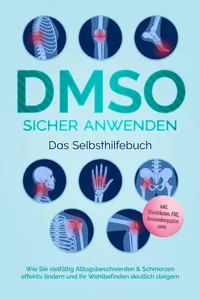 DMSO sicher anwenden - Das Selbsthilfebuch: Wie Sie vielfältig Alltagsbeschwerden & Schmerzen effektiv lindern und Ihr Wohlbefinden deutlich steigern - inkl. Checklisten, FAQ, Anwendungsplan uvm._cover