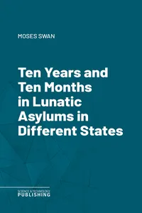 Ten Years and Ten Months in Lunatic Asylums in Different States_cover