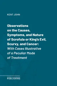 Observations on the Causes, Symptoms, and Nature of Scrofula or King's Evil, Scurvy, and Cancer_cover