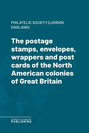 The postage stamps, envelopes, wrappers and post cards of the North American colonies of Great Britain