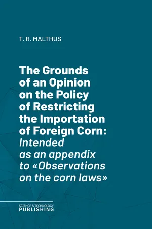 The Grounds of an Opinion on the Policy of Restricting the Importation of Foreign CornIntended as an appendix to "Observations on the corn laws"