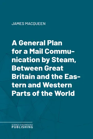 A General Plan for a Mail Communication by Steam, Between Great Britain and the Eastern and Western Parts of the World