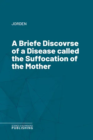 A Briefe Discovrse of a Disease called the Suffocation of the Mother