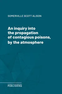 An inquiry into the propagation of contagious poisons, by the atmosphere