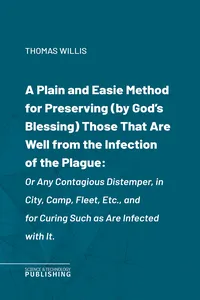 A Plain and Easie Method for Preserving Those That Are Well from the Infection of the Plague_cover