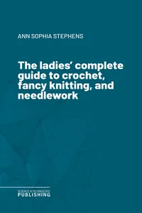 The ladies' complete guide to crochet, fancy knitting, and needlework_cover