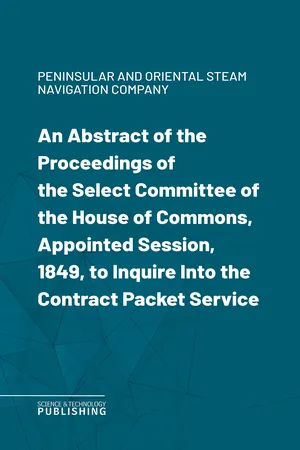 An Abstract of the Proceedings of the Select Committee of the House of Commons, Appointed Session, 1849, to Inquire Into the Contract Packet Service