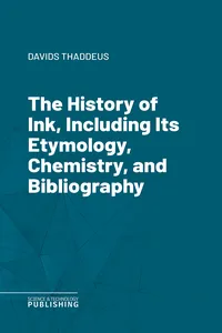 The History of Ink, Including Its Etymology, Chemistry, and Bibliography_cover