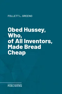 Obed Hussey, Who, of All Inventors, Made Bread Cheap_cover