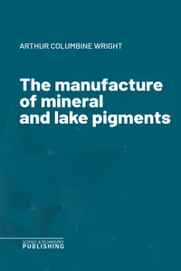 The manufacture of mineral and lake pigments_cover