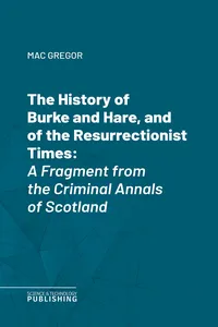 The History of Burke and Hare, and of the Resurrectionist Times_cover