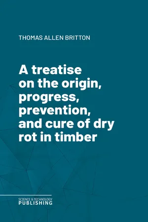 A treatise on the origin, progress, prevention, and cure of dry rot in timber