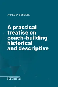 A practical treatise on coach-building historical and descriptive_cover