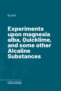 Experiments upon magnesia alba, Quicklime, and some other Alcaline Substances_cover