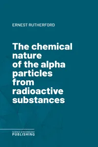 The chemical nature of the alpha particles from radioactive substances_cover