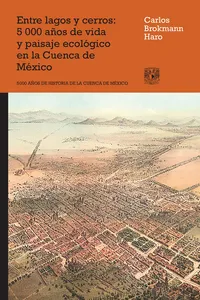 Entre lagos y cerros. 5000 años de vida y paisaje ecológico en la cuenca de México_cover