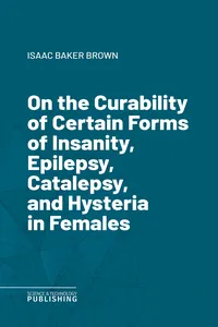 On the Curability of Certain Forms of Insanity, Epilepsy, Catalepsy, and Hysteria in Females_cover