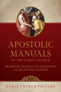 Apostolic Manuals of the Early Church: The Didache, Didascalia Apostolorum, and Apostolic Tradition_cover