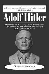 Adolf Hitler: A First-person Chronicle of Ambition and Unyielding Vision