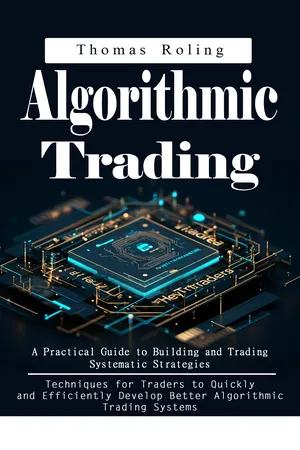 Algorithmic Trading: A Practical Guide to Building and Trading Systematic Strategies (Techniques for Traders to Quickly and Efficiently Develop Better Algorithmic Trading Systems)