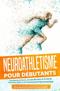 Neuroathlétisme pour Débutants : Améliorez la Force, la Coordination et la Forme Physique grâce à un Entraînement Neurocentrique – Incluant un Plan d'Action de 10 Semaines et un Programme d'Échauffement pour l'Entraînement Neuroathlétique_cover