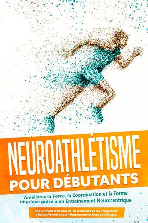 Neuroathlétisme pour Débutants : Améliorez la Force, la Coordination et la Forme Physique grâce à un Entraînement Neurocentrique – Incluant un Plan d'Action de 10 Semaines et un Programme d'Échauffement pour l'Entraînement Neuroathlétique