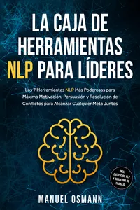 La Caja de Herramientas NLP para Líderes: Las 7 Herramientas NLP Más Poderosas para Máxima Motivación, Persuasión y Resolución de Conflictos para Alcanzar Cualquier Meta Juntos – incluyendo Ejercicios NLP y Cuaderno de Trabajo_cover