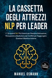 La Cassetta Degli Attrezzi NLP per Leader: I 7 Strumenti NLP Più Potenti per Massima Motivazione, Persuasione e Risoluzione dei Conflitti per Raggiungere Qualsiasi Obiettivo Insieme – incluso Esercizi NLP e Workbook_cover