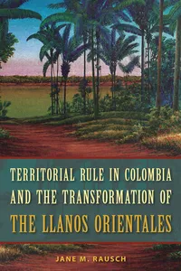 Territorial Rule in Colombia and the Transformation of the Llanos Orientales_cover