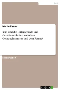 Was sind die Unterschiede und Gemeinsamkeiten zwischen Gebrauchsmuster und dem Patent?_cover