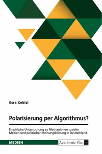 Polarisierung per Algorithmus? Empirische Untersuchung zu Mechanismen sozialer Medien und politischer Meinungsbildung in Deutschland