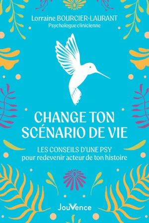 Change ton scénario de vie : Les conseils d'une psy pour redevenir acteur de ton histoire