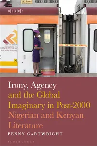 Irony, Agency and the Global Imaginary in Post-2000 Nigerian and Kenyan Literature