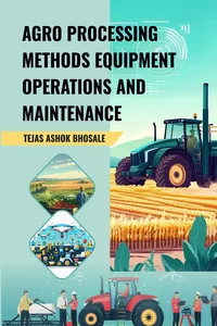 Agro Processing Methods, Equipments, Operations and Maintenance_cover