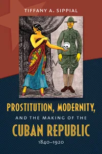 Prostitution, Modernity, and the Making of the Cuban Republic, 1840-1920_cover