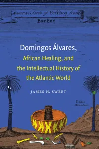 Domingos Álvares, African Healing, and the Intellectual History of the Atlantic World_cover