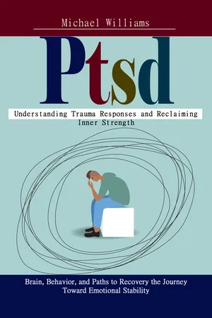 Ptsd: Understanding Trauma Responses and Reclaiming Inner Strength (Brain, Behavior, and Paths to Recovery the Journey Toward Emotional Stability)