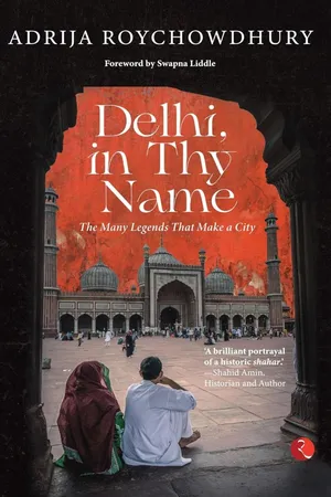 DELHI, IN THY NAME: THE MANY LEGENDS THAT MAKE A CITY