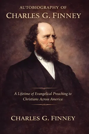 Autobiography of Charles G. Finney: A Lifetime of Evangelical Preaching to Christians Across America, Revealed