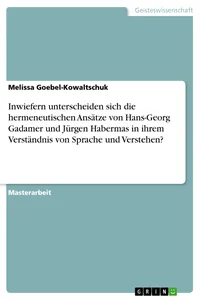 Inwiefern unterscheiden sich die hermeneutischen Ansätze von Hans-Georg Gadamer und Jürgen Habermas in ihrem Verständnis von Sprache und Verstehen?_cover