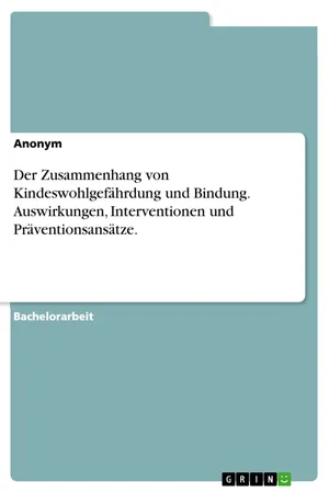 Der Zusammenhang von Kindeswohlgefährdung und Bindung. Auswirkungen, Interventionen und Präventionsansätze.