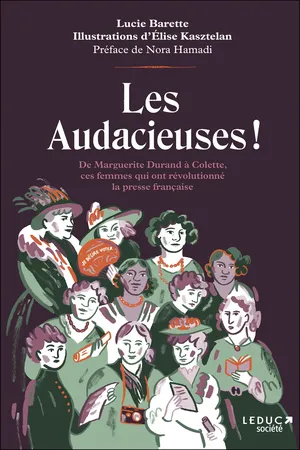 Les audacieuses : De Marguerite Durand à Colette, ces femmes qui ont révolutionné la presse française