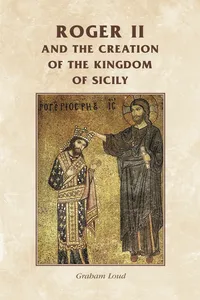 Roger II and the creation of the Kingdom of Sicily_cover