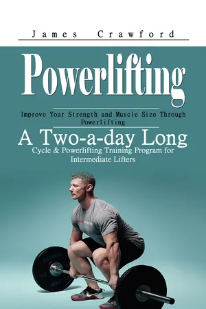 Powerlifting: Improve Your Strength and Muscle Size Through Powerlifting (A Two-a-day Long Cycle & Powerlifting Training Program for Intermediate Lifters)