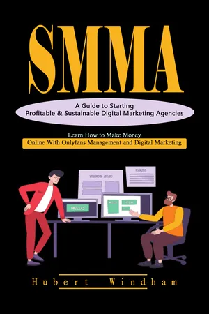 Smma: A Guide to Starting Profitable & Sustainable Digital Marketing Agencies (Learn How to Make Money Online With Onlyfans Management and Digital Marketing)