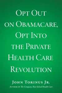 Opt Out on Obamacare, Opt Into the Private Health Care Revolution_cover