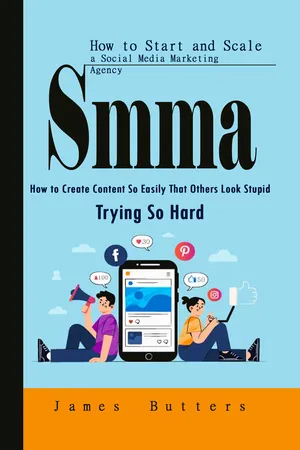 Smma: How to Start and Scale a Social Media Marketing Agency (How to Create Content So Easily That Others Look Stupid Trying So Hard)