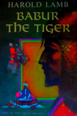 Babur the Tiger: First of the Great Moguls